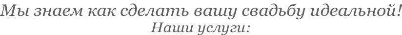 Мы знаем как сделать вашу свадьбу идеальной! Наши услуги: